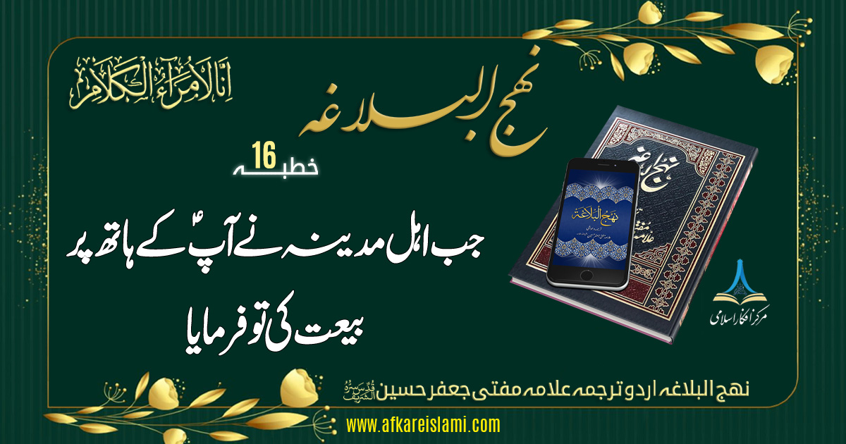 نہج البلاغہ خطبہ (16) جب مدینہ میں آپ کی بیعت ہوئی تو فرمایا: